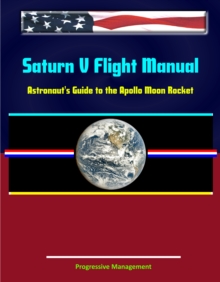 Saturn V Flight Manual: Astronaut's Guide to the Apollo Moon Rocket