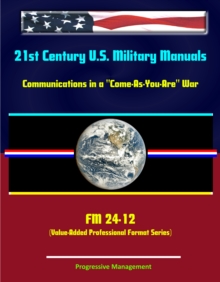 21st Century U.S. Military Manuals: Communications in a "Come-As-You-Are" War - FM 24-12 (Value-Added Professional Format Series)