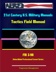 21st Century U.S. Military Manuals: Tactics Field Manual - FM 3-90 (Value-Added Professional Format Series)