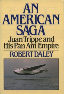 AN AMERICAN SAGA: Juan Trippe and his Pan Am Empire