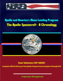 Apollo and America's Moon Landing Program: The Apollo Spacecraft - A Chronology - Four Volumes (SP-4009) - Complete Official History of the Apollo Program from Inception Through 1974