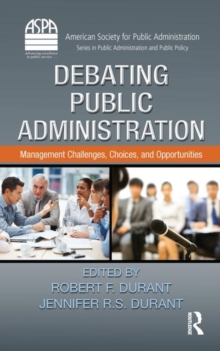 Debating Public Administration : Management Challenges, Choices, and Opportunities, Hardback Book Debating Public Administration : Management Challenges, Choices, and Opportunities, Hardback Book