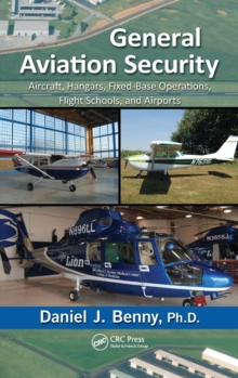 General Aviation Security : Aircraft, Hangars, Fixed-Base Operations, Flight Schools, and Airports, Hardback Book General Aviation Security : Aircraft, Hangars, Fixed-Base Operations, Flight Schools, and Airports, Hardback Book
