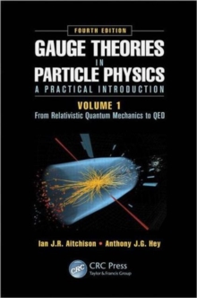 Gauge Theories in Particle Physics: A Practical Introduction, Volume 1 : From Relativistic Quantum Mechanics to QED, Fourth Edition, Hardback Book Gauge Theories in Particle Physics: A Practical Introduction, Volume 1 : From Relativistic Quantum Mechanics to QED, Fourth Edition, Hardback Book