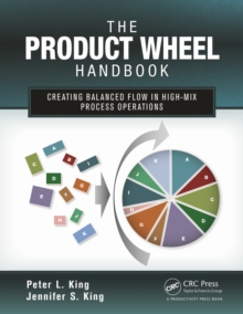 The Product Wheel Handbook : Creating Balanced Flow in High-Mix Process Operations