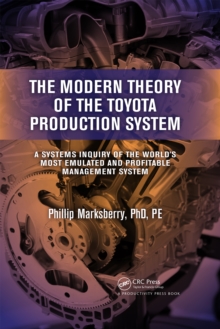 The Modern Theory of the Toyota Production System : A Systems Inquiry of the World's Most Emulated and Profitable Management System