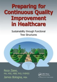 Preparing for Continuous Quality Improvement for Healthcare : Sustainability through Functional Tree Structures, Paperback / softback Book Preparing for Continuous Quality Improvement for Healthcare : Sustainability through Functional Tree Structures, Paperback / softback Book