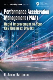 Performance Acceleration Management (PAM) : Rapid Improvement to Your Key Performance Drivers, Paperback / softback Book Performance Acceleration Management (PAM) : Rapid Improvement to Your Key Performance Drivers, Paperback / softback Book