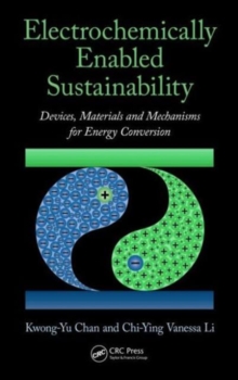 Electrochemically Enabled Sustainability : Devices, Materials and Mechanisms for Energy Conversion, Hardback Book Electrochemically Enabled Sustainability : Devices, Materials and Mechanisms for Energy Conversion, Hardback Book