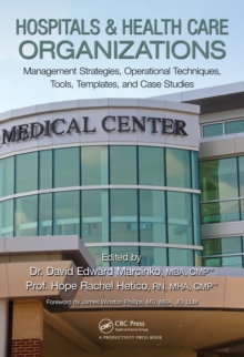 Hospitals & Health Care Organizations : Management Strategies, Operational Techniques, Tools, Templates, and Case Studies