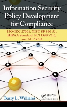 Information Security Policy Development for Compliance : ISO/IEC 27001, NIST SP 800-53, HIPAA Standard, PCI DSS V2.0, and AUP V5.0, Hardback Book Information Security Policy Development for Compliance : ISO/IEC 27001, NIST SP 800-53, HIPAA Standard, PCI DSS V2.0, and AUP V5.0, Hardback Book
