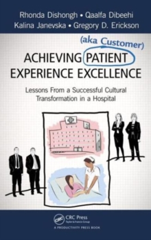 Achieving Patient (aka Customer) Experience Excellence : Lessons From a Successful Cultural Transformation in a Hospital, Hardback Book Achieving Patient (aka Customer) Experience Excellence : Lessons From a Successful Cultural Transformation in a Hospital, Hardback Book