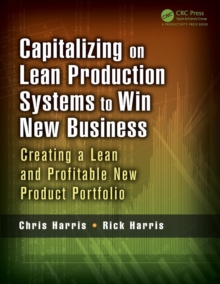 Capitalizing on Lean Production Systems to Win New Business : Creating a Lean and Profitable New Product Portfolio, Paperback / softback Book Capitalizing on Lean Production Systems to Win New Business : Creating a Lean and Profitable New Product Portfolio, Paperback / softback Book