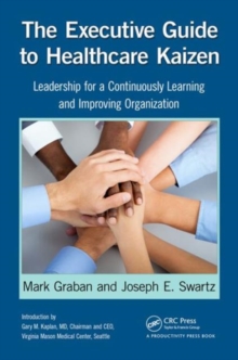 The Executive Guide to Healthcare Kaizen : Leadership for a Continuously Learning and Improving Organization, Paperback / softback Book The Executive Guide to Healthcare Kaizen : Leadership for a Continuously Learning and Improving Organization, Paperback / softback Book