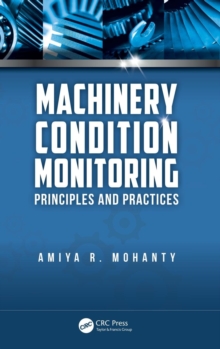 Machinery Condition Monitoring : Principles and Practices, Hardback Book Machinery Condition Monitoring : Principles and Practices, Hardback Book