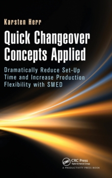 Quick Changeover Concepts Applied : Dramatically Reduce Set-Up Time and Increase Production Flexibility with SMED, Hardback Book Quick Changeover Concepts Applied : Dramatically Reduce Set-Up Time and Increase Production Flexibility with SMED, Hardback Book