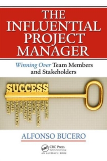 The Influential Project Manager : Winning Over Team Members and Stakeholders, Paperback / softback Book The Influential Project Manager : Winning Over Team Members and Stakeholders, Paperback / softback Book