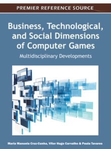 Business, Technological, and Social Dimensions of Computer Games: Multidisciplinary Developments