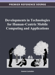 Developments in Technologies for Human-Centric Mobile Computing and Applications, Hardback Book Developments in Technologies for Human-Centric Mobile Computing and Applications, Hardback Book