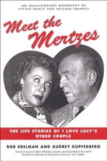 Meet the Mertzes : The Life Stories of I Love Lucy's Other Couple