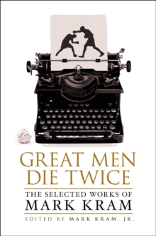 Great Men Die Twice : The Selected Works of Mark Kram