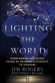 Lighting the World : Transforming our Energy Future by Bringing Electricity to Everyone