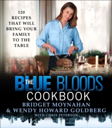 The Blue Bloods Cookbook : 120 Recipes That Will Bring Your Family to the Table