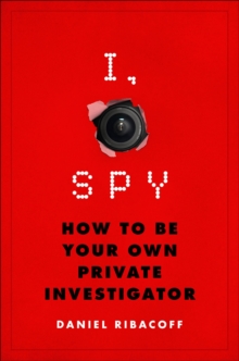 I, Spy : How to Be Your Own Private Investigator