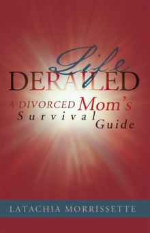 Life Derailed : A Divorced Mom's Survival Guide