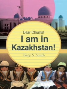 Dear Chums!  I Am in Kazakhstan!