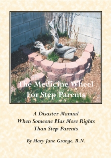 The Medicine Wheel for Step Parents : A Disaster Manual When Someone Has More Rights Than Step Parents