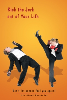 Kick the Jerk out of Your Life : Don'T Let Anyone Fool You Again!