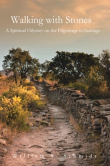 Walking with Stones: a Spiritual Odyssey on the Pilgrimage to Santiago