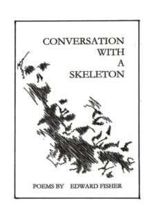 Conversation with a Skeleton : Poems by Edward Fisher