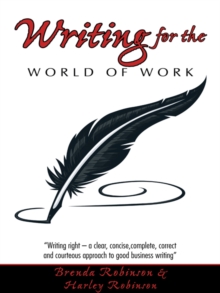 Writing for the World of Work : "Writing Right - a Clear, Concise,Complete, Correct and Courteous Approach to Good Business Writing"