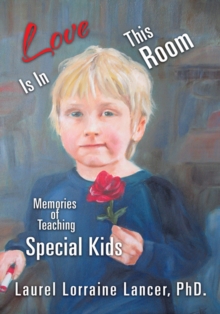 Love Is in This Room : Memories of Teaching Special Kids