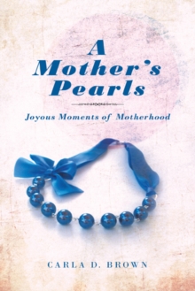 A Mother'S Pearls : Joyous Moments of Motherhood