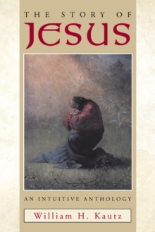 The Story of Jesus : An Intuitive Anthology