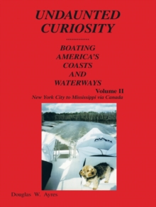 Undaunted Curiosity : Boating America'S Coasts and Waterways Volume Ii New York City to Mississippi Via Canada