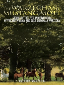 The Warzechas of Mustang Mott : Stories of the Lives and Loved Ones of Vincent William and Susie Drzymala Warzecha