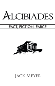 Alcibiades : Fact, Fiction, Farce