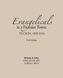 Evangelicals in a Frontier Town: Tucson, 1859-1918 : First Edition