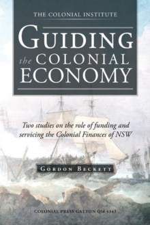 Guiding the Colonial Economy : Two Studies on the Role of Funding and Servicing the Colonial Finances of Nsw