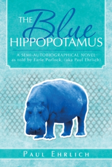 The Blue Hippopotamus : A Semi-Autobiographical Novel as Told by Earle Porlock, (Aka Paul Ehrlich