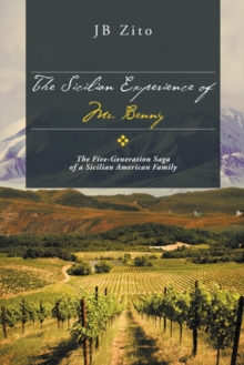 The Sicilian Experience of Mr. Benny : The Five-Generation Saga of a Sicilian American Family