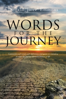 Words for the Journey : Commonly Used Words with Definitions and Quotes to Remind Us to Enjoy the Journey Otherwise Known as Life