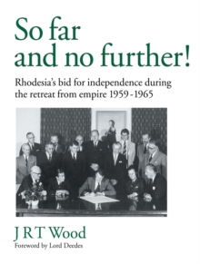 So Far and No Further! : Rhodesia's Bid for Independence During the Retreat from Empire 1959-1965