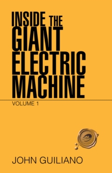 Inside the Giant Electric Machine : Volume 1