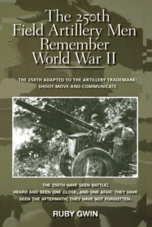 The 250Th Field Artillery Men Remember World War Ii : The 250Th Adapted to the Artillery Trademark: Shoot-Move-And-Communicate