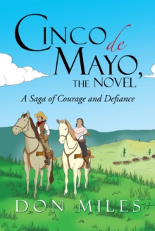 Cinco De Mayo, the Novel : A Saga of Courage and Defiance